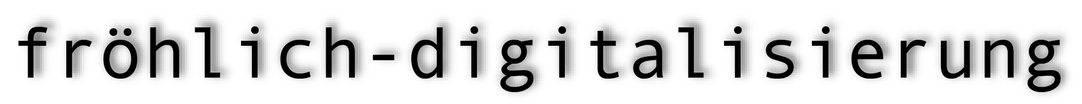 fröhlich digitalisierung